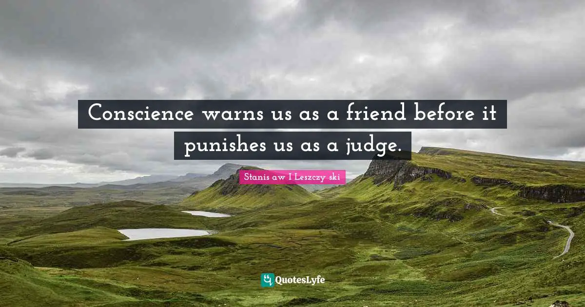Conscience warns us as a friend before it punishes us as a judge.