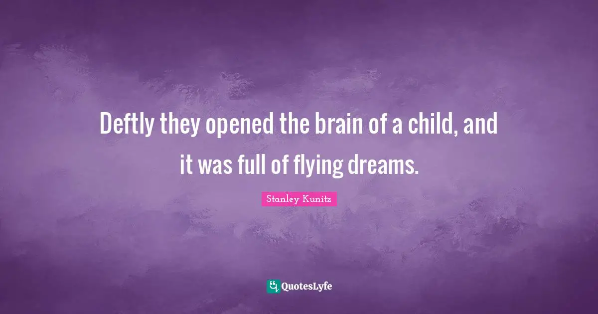 Deftly they opened the brain of a child, and it was full of flying dreams.