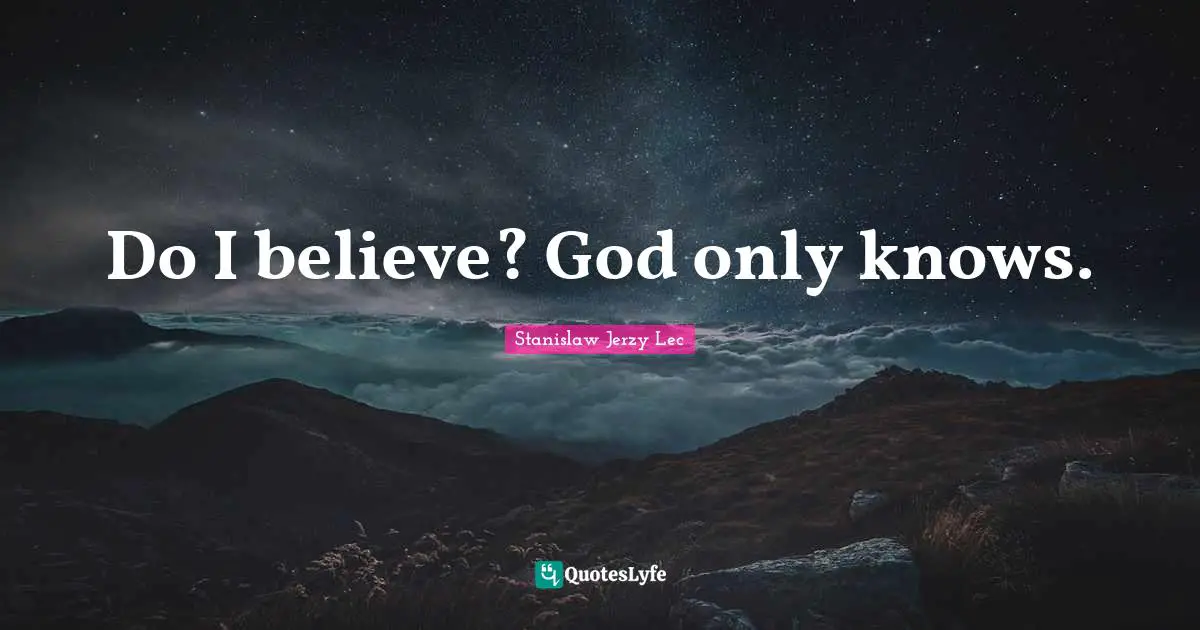 Do I believe? God only knows.