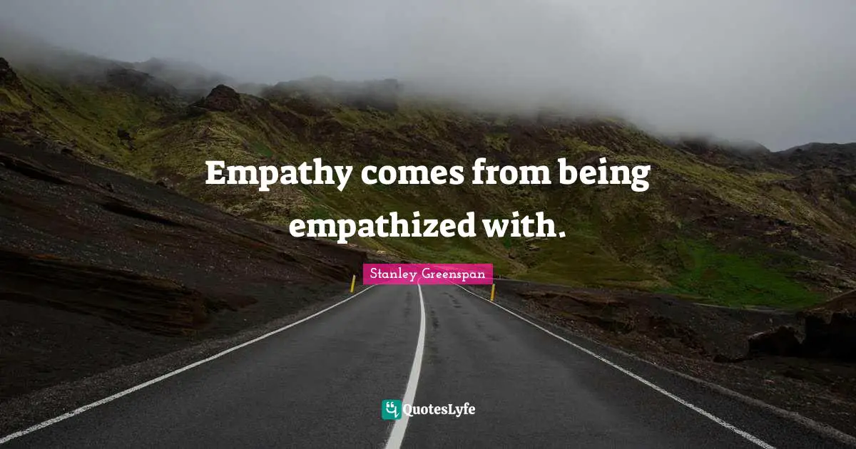 Empathy comes from being empathized with.