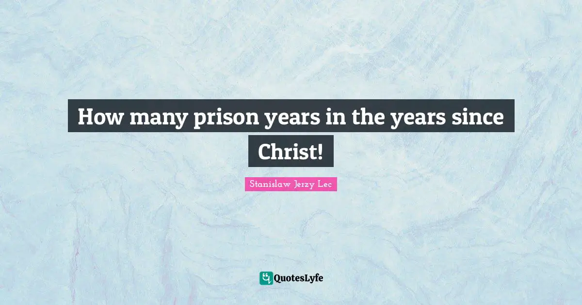 How many prison years in the years since Christ!