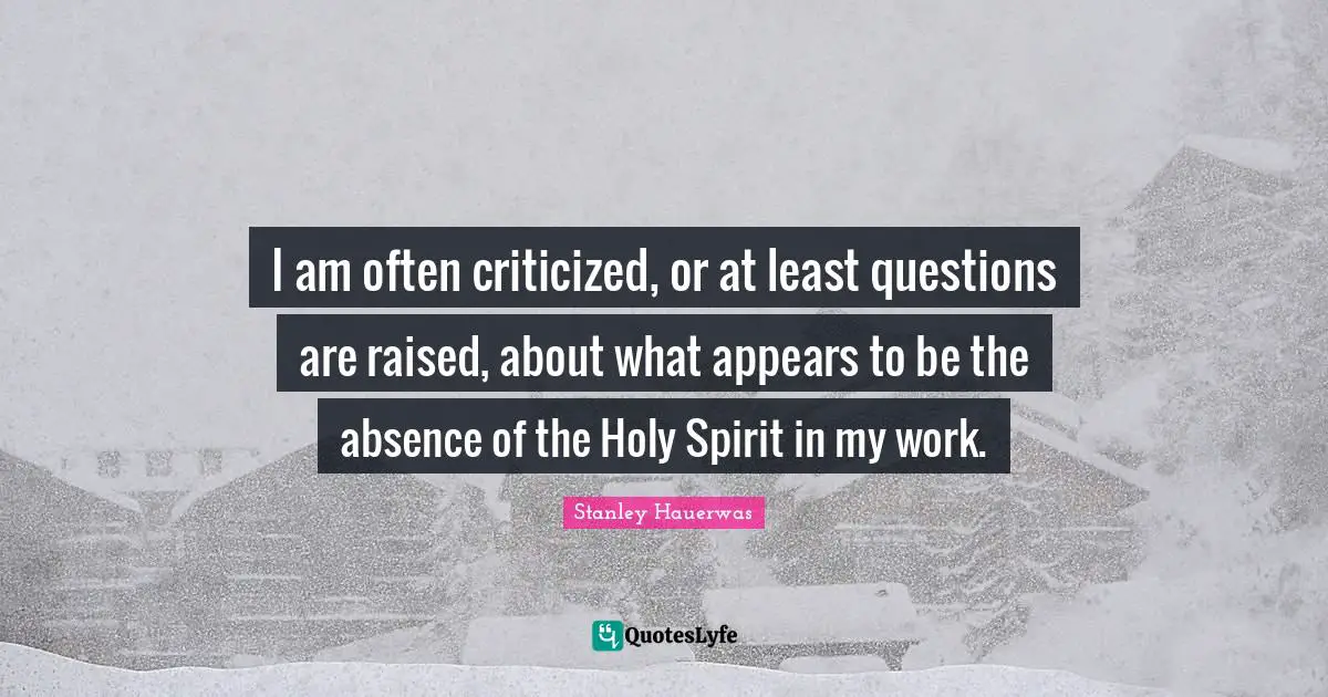 I am often criticized, or at least questions are raised, about what appears to be the absence of the Holy Spirit in my work.