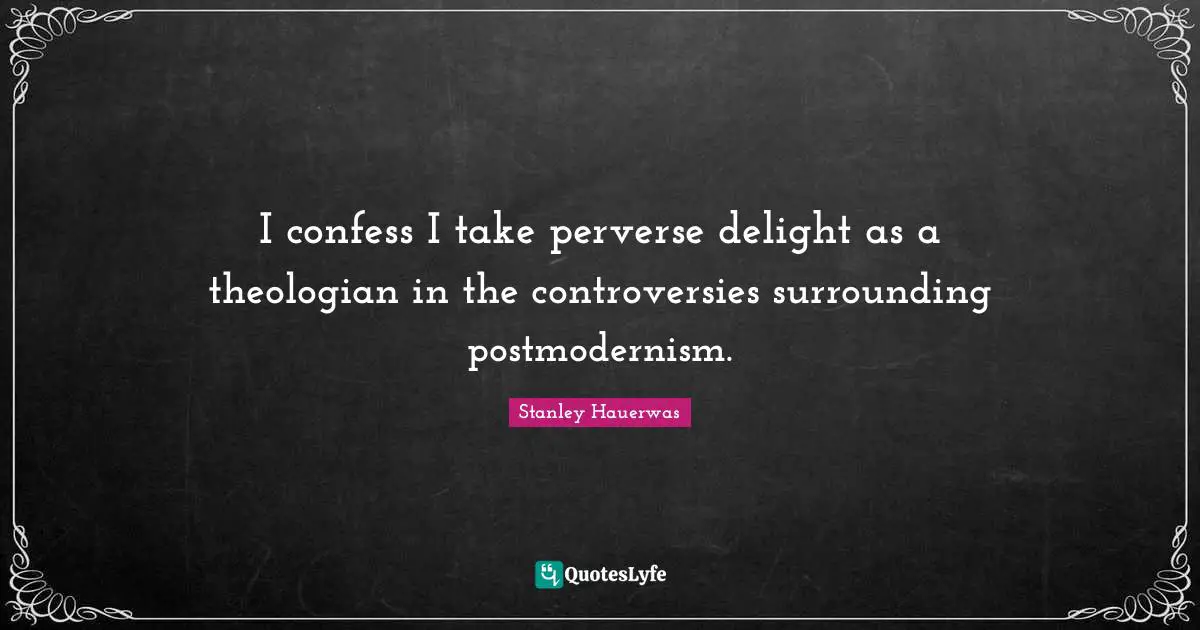 I confess I take perverse delight as a theologian in the controversies surrounding postmodernism.