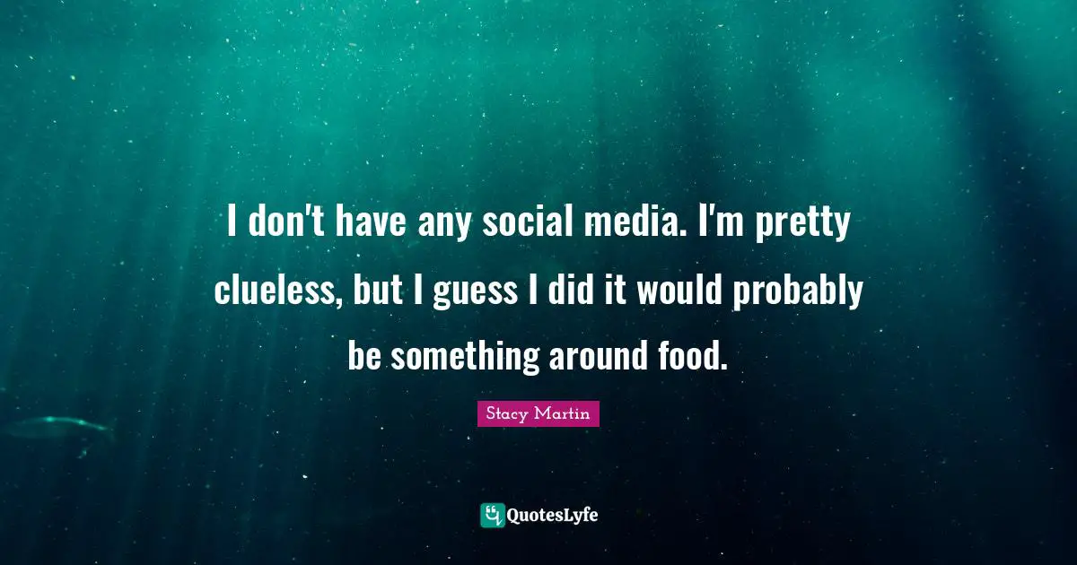 I don't have any social media. I'm pretty clueless, but I guess I did it would probably be something around food.