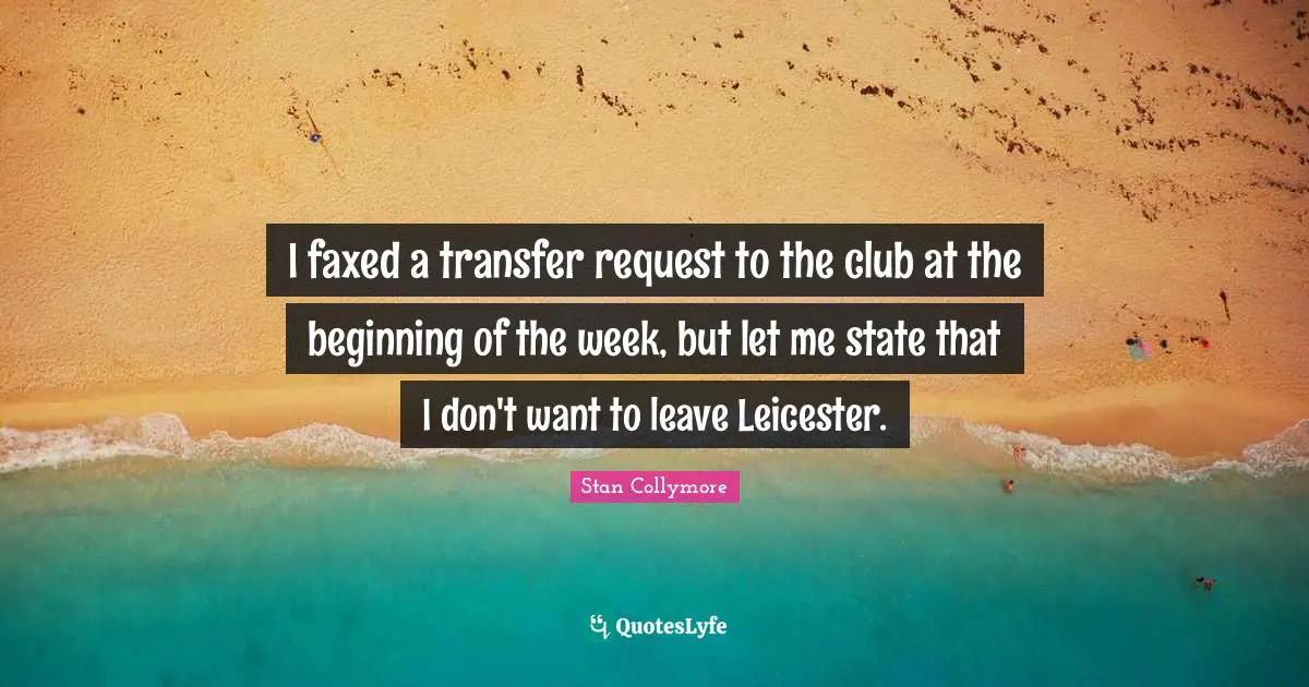 Request Quotes: "I faxed a transfer request to the club at the beginning of the week, but let me state that I don't want to leave Leicester."