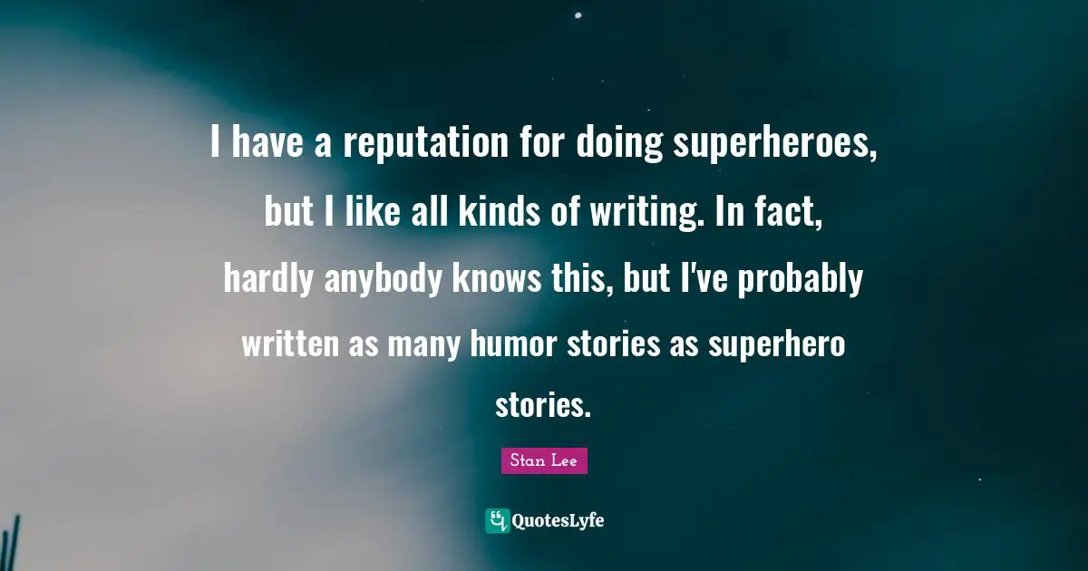 I have a reputation for doing superheroes, but I like all kinds of writing. In fact, hardly anybody knows this, but I've probably written as many humor stories as superhero stories.