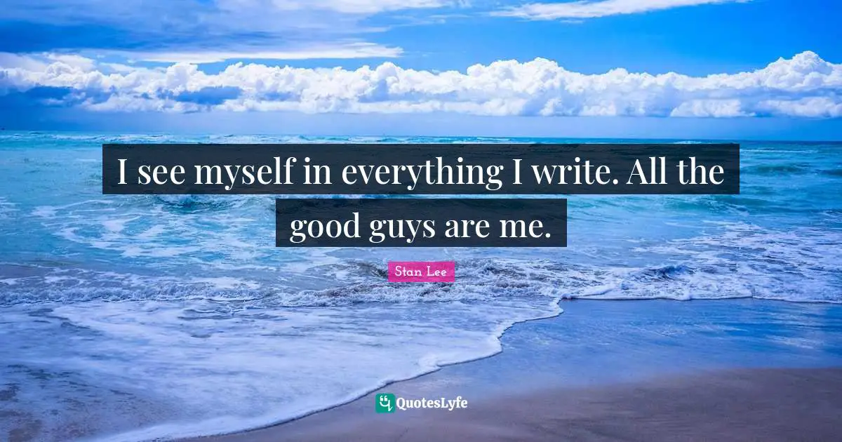 I see myself in everything I write. All the good guys are me.