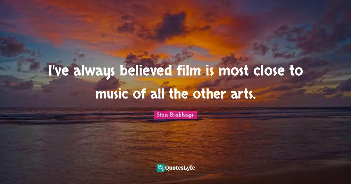 Always Believe Quotes: "I've always believed film is most close to music of all the other arts."