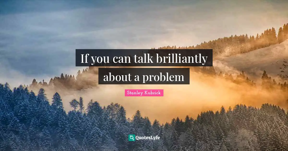 If you can talk brilliantly about a problem