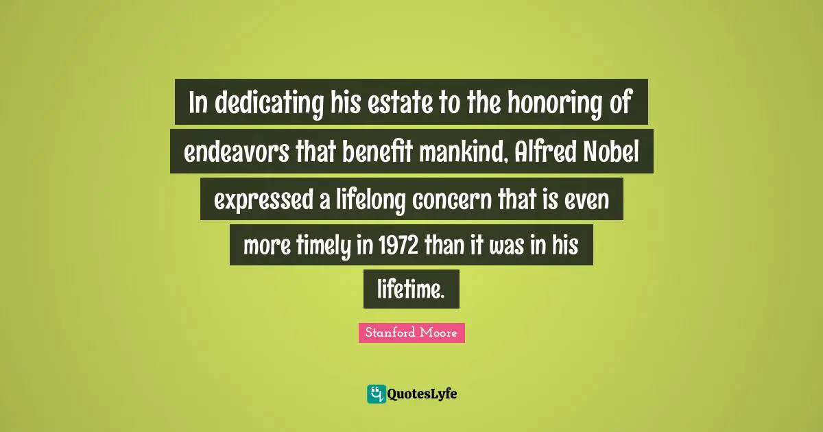 In dedicating his estate to the honoring of endeavors that benefit mankind, Alfred Nobel expressed a lifelong concern that is even more timely in 1972 than it was in his lifetime.