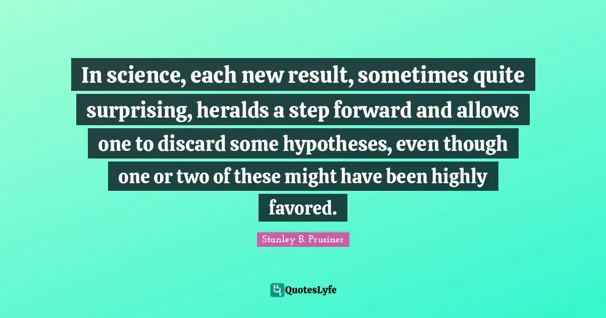 In science, each new result, sometimes quite surprising, heralds a step forward and allows one to discard some hypotheses, even though one or two of these might have been highly favored.