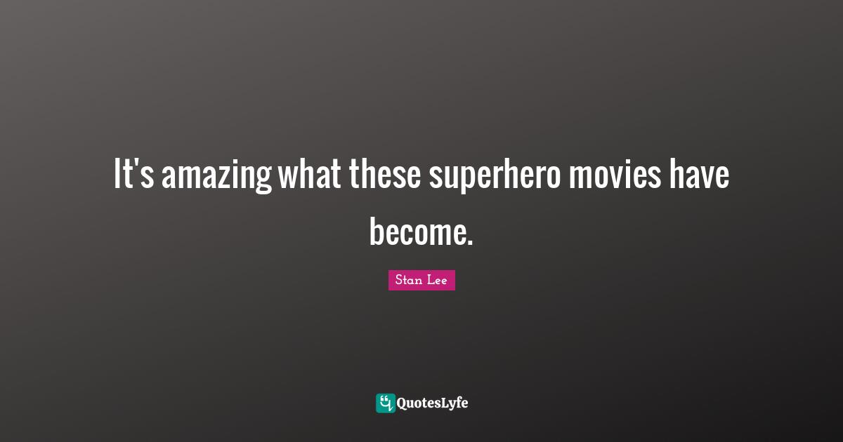 It's amazing what these superhero movies have become.