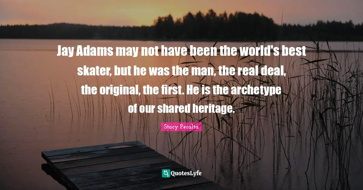 Jay Adams may not have been the world's best skater, but he was the man, the real deal, the original, the first. He is the archetype of our shared heritage.