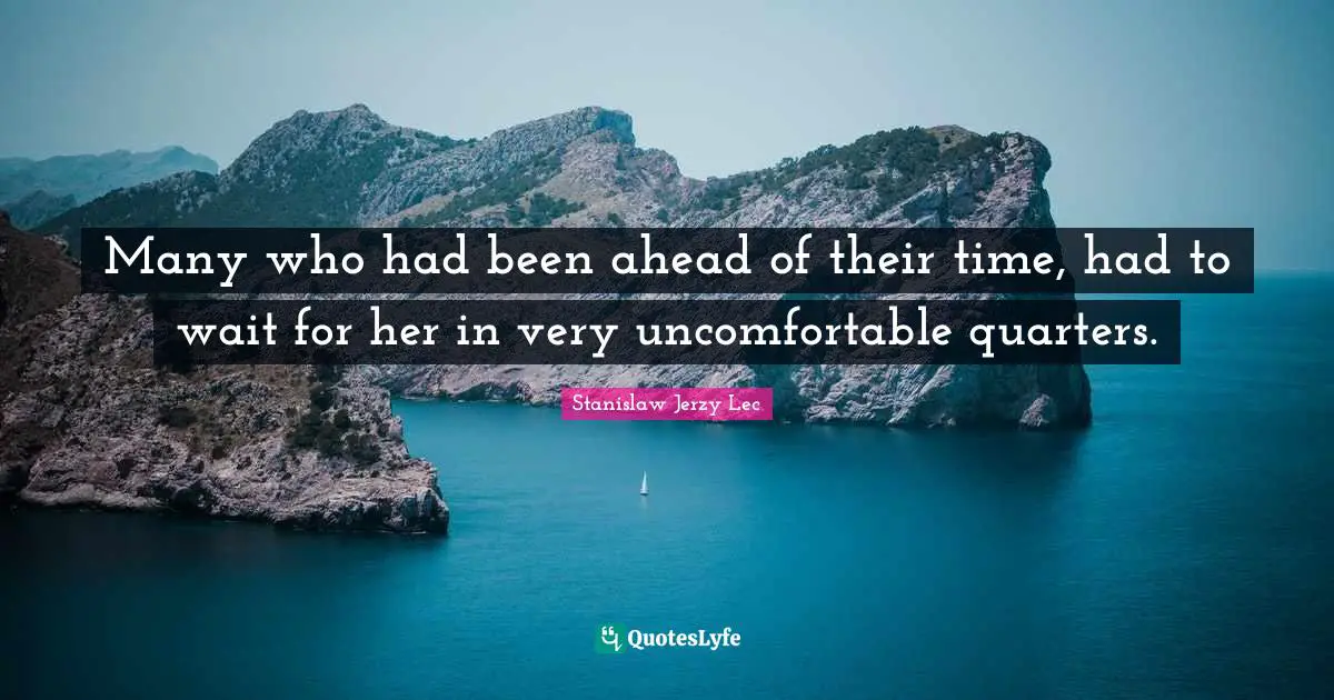 Many who had been ahead of their time, had to wait for her in very uncomfortable quarters.