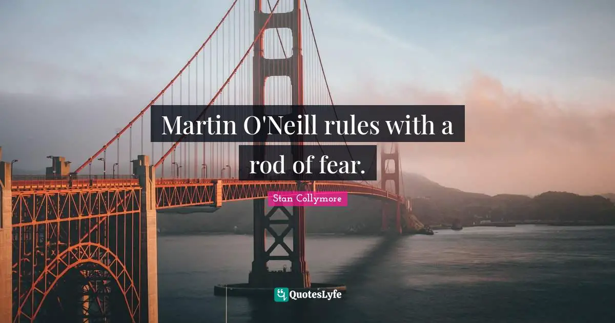 Martin O'Neill rules with a rod of fear.