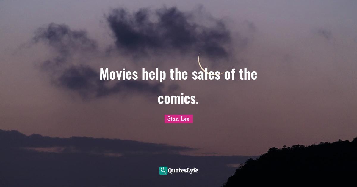 Movies help the sales of the comics.