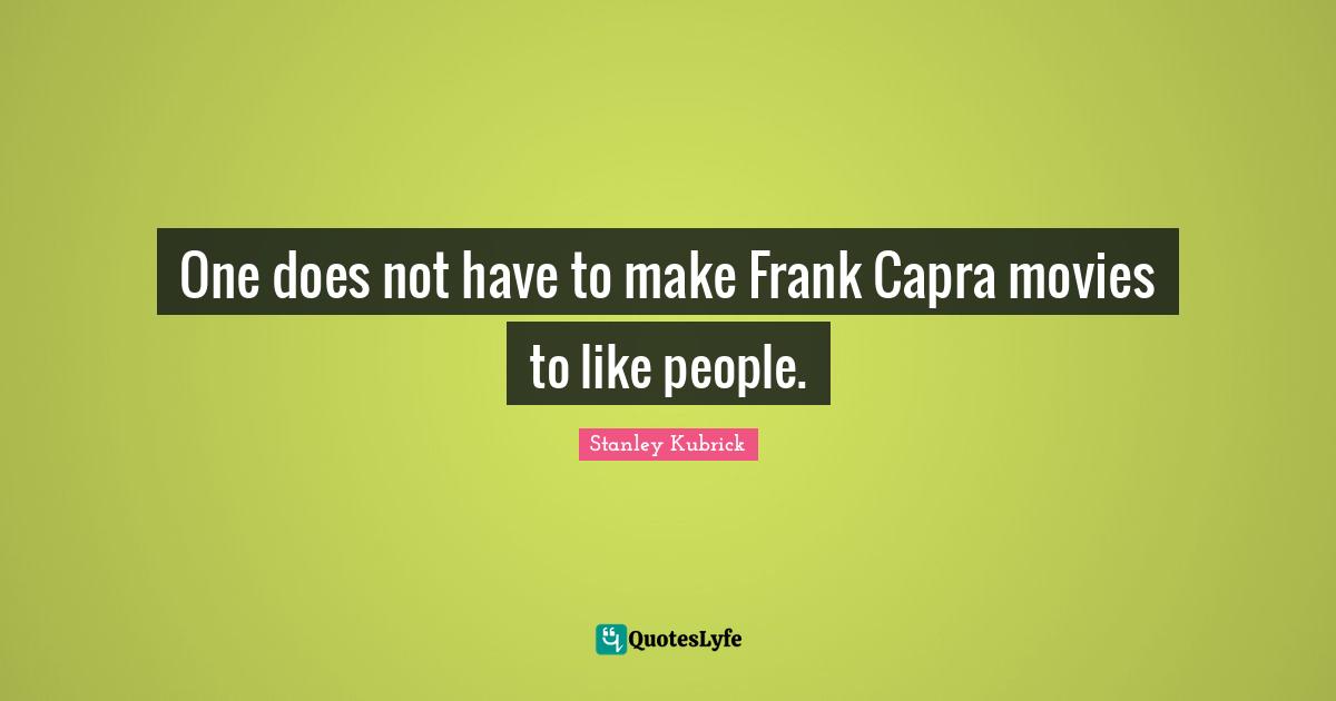 One does not have to make Frank Capra movies to like people.