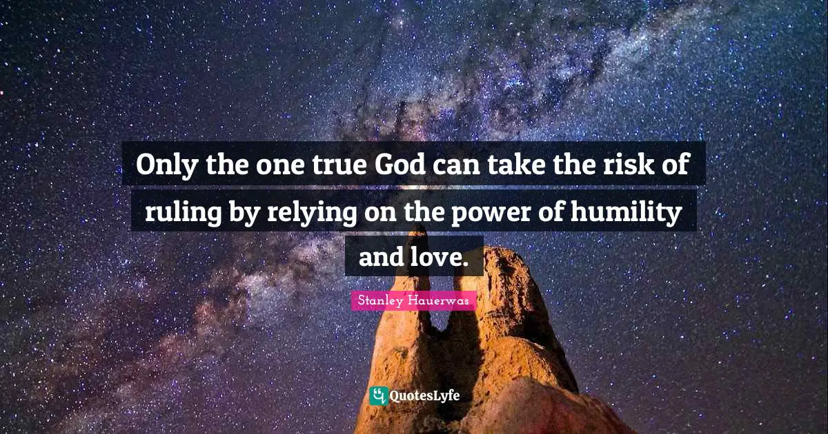 Only the one true God can take the risk of ruling by relying on the power of humility and love.