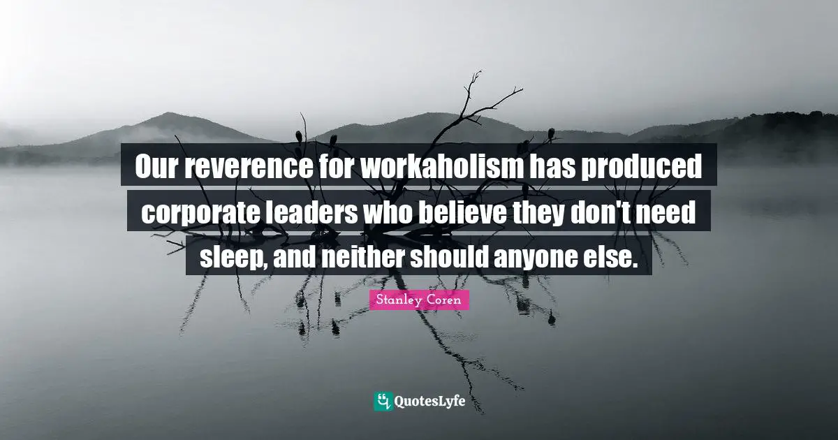 Our reverence for workaholism has produced corporate leaders who believe they don't need sleep, and neither should anyone else.