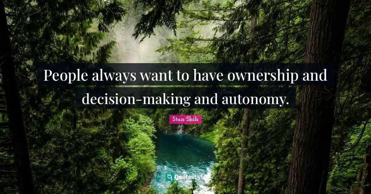 Hu Shih Quotes: "People always want to have ownership and decision-making and autonomy."