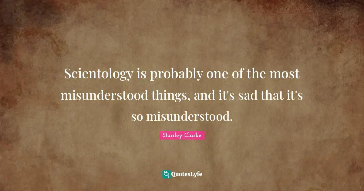 Stanley Clarke Quotes: "Scientology is probably one of the most misunderstood things, and it's sad that it's so misunderstood."