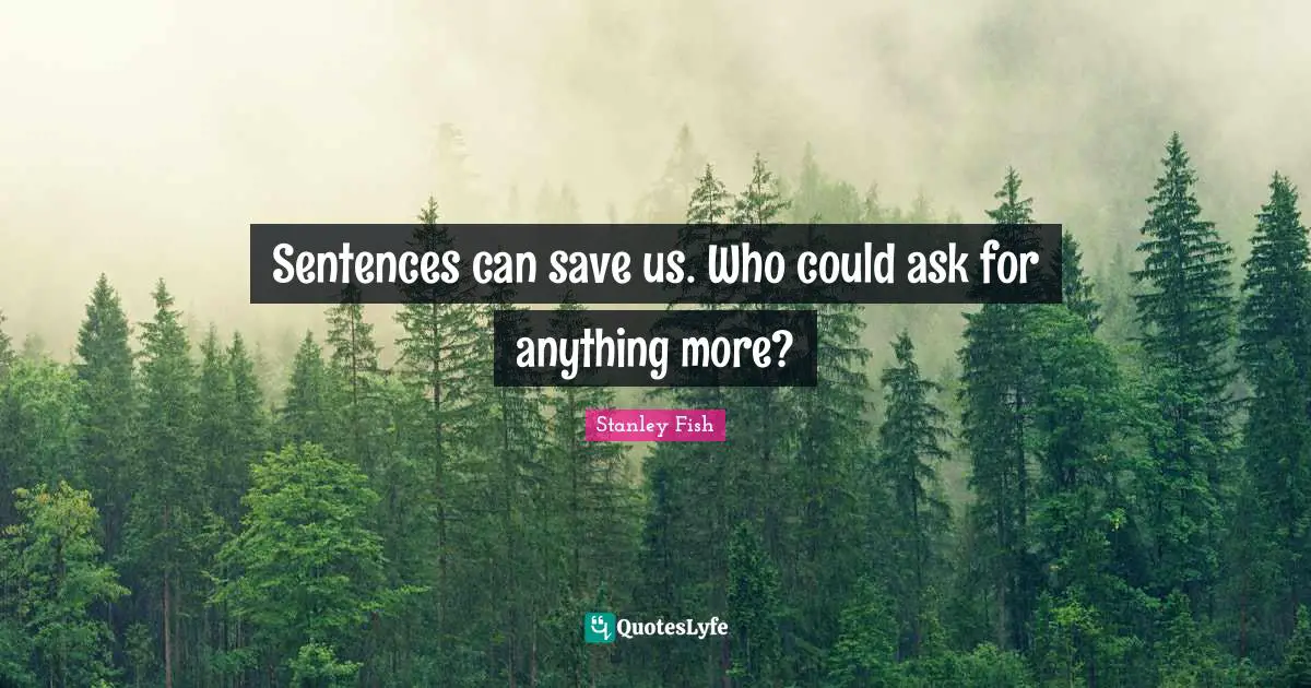 Sentences can save us. Who could ask for anything more?