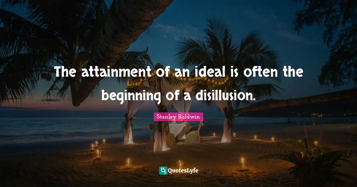 Disillusion Quotes: "The attainment of an ideal is often the beginning of a disillusion."