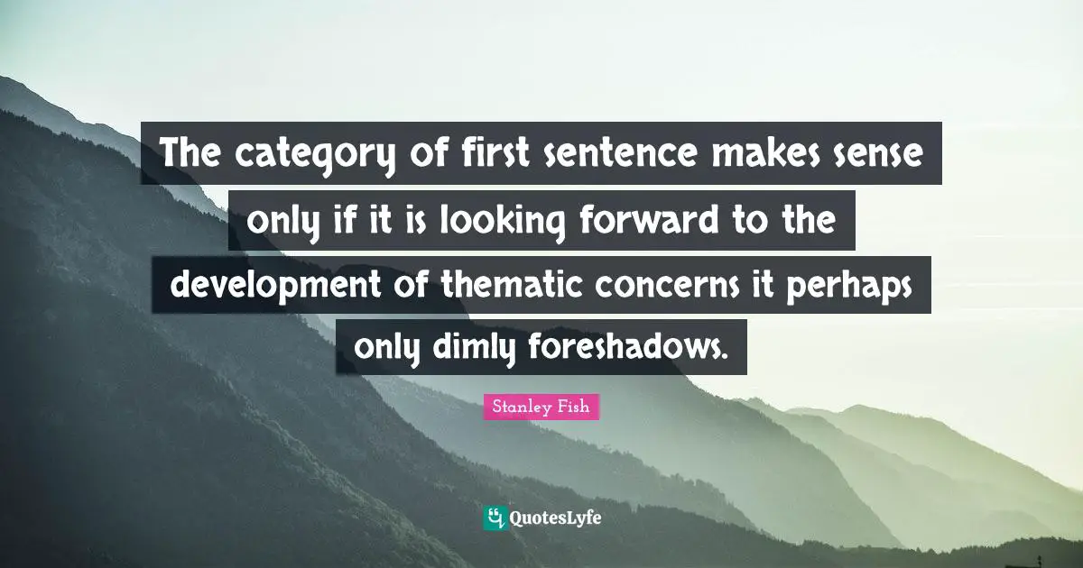 The category of first sentence makes sense only if it is looking forward to the development of thematic concerns it perhaps only dimly foreshadows.