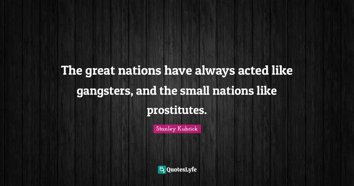 Nations Quotes: "The great nations have always acted like gangsters, and the small nations like prostitutes."