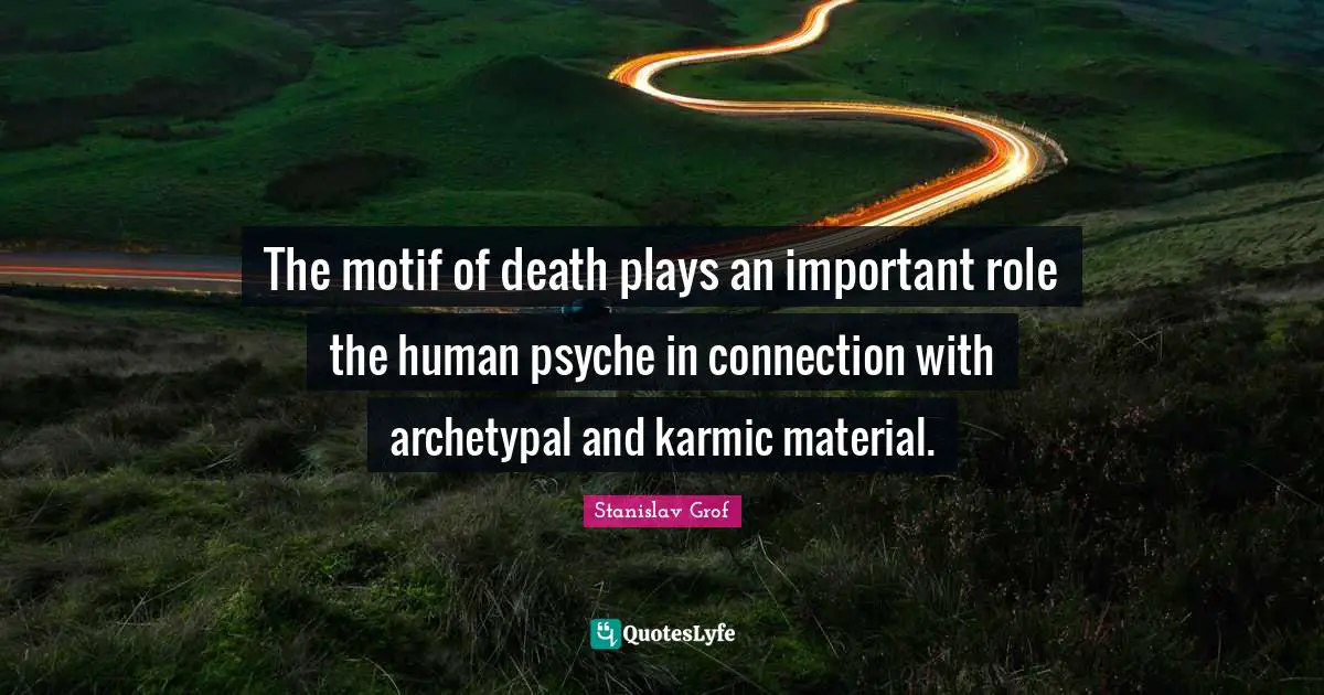The motif of death plays an important role the human psyche in connection with archetypal and karmic material.