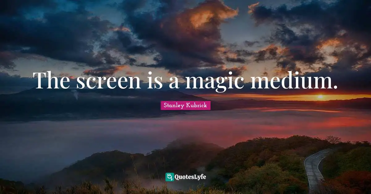 The screen is a magic medium.