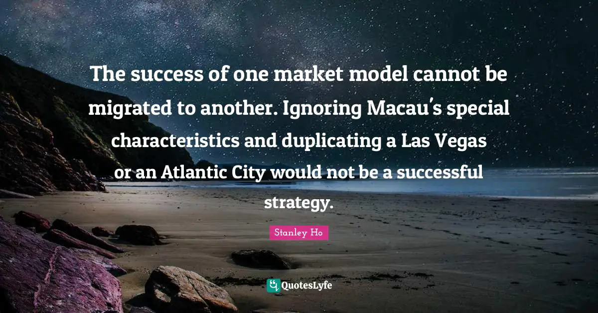 The success of one market model cannot be migrated to another. Ignoring Macau's special characteristics and duplicating a Las Vegas or an Atlantic City would not be a successful strategy.