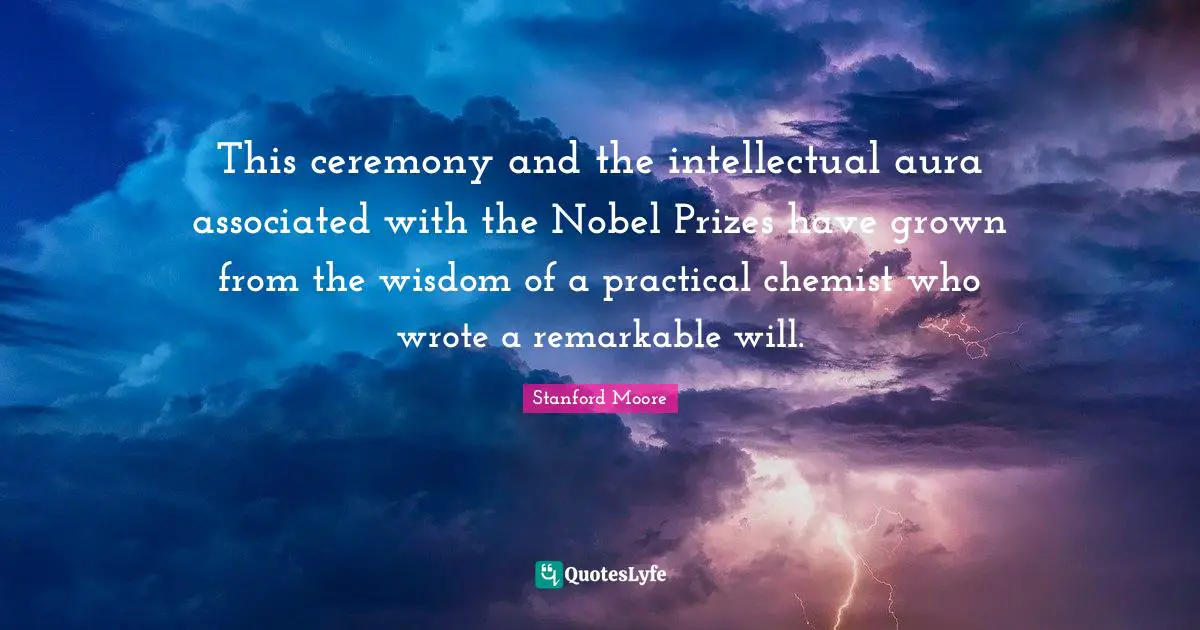 This ceremony and the intellectual aura associated with the Nobel Prizes have grown from the wisdom of a practical chemist who wrote a remarkable will.