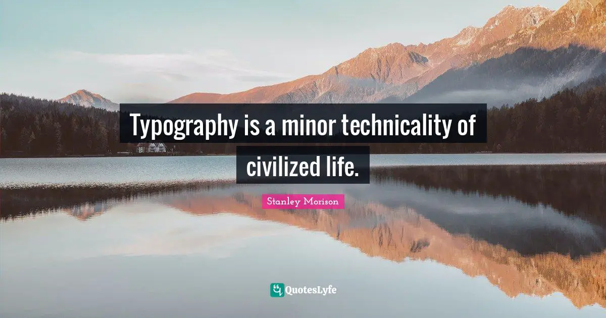 Typography is a minor technicality of civilized life.