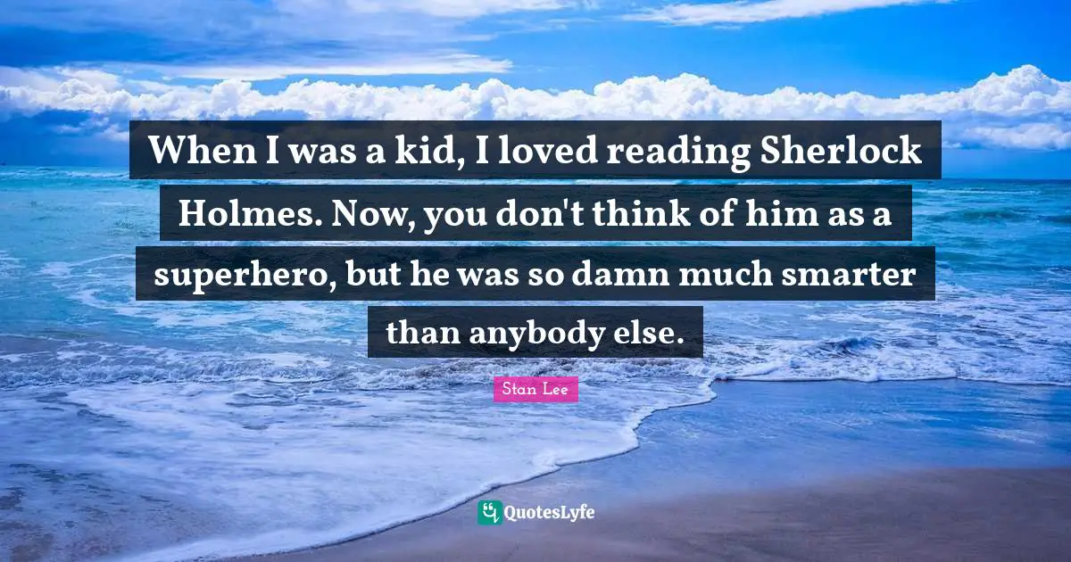Superhero Quotes: "When I was a kid, I loved reading Sherlock Holmes. Now, you don't think of him as a superhero, but he was so damn much smarter than anybody else."