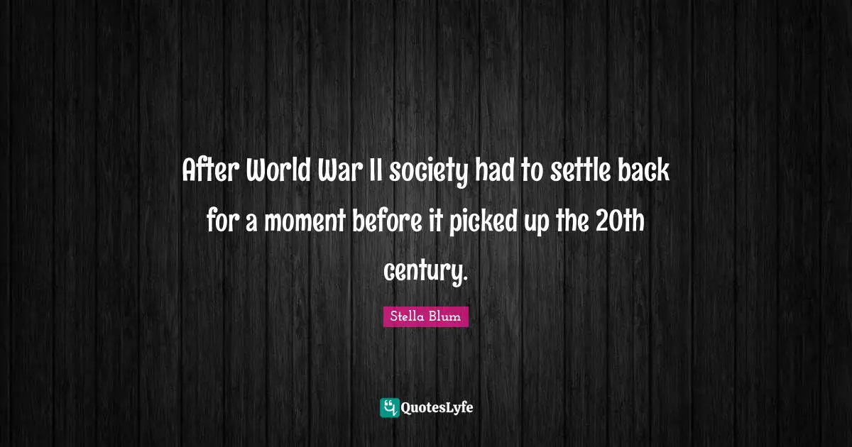 After World War II society had to settle back for a moment before it picked up the 20th century.