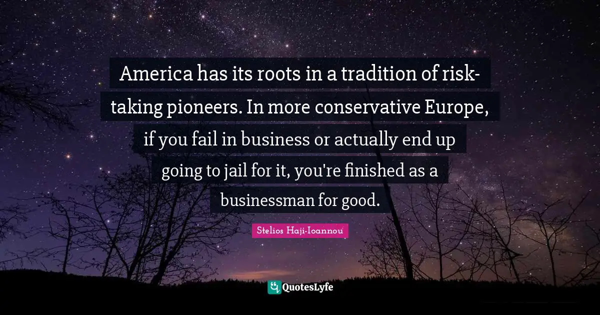 America has its roots in a tradition of risk-taking pioneers. In more conservative Europe, if you fail in business or actually end up going to jail for it, you're finished as a businessman for good.