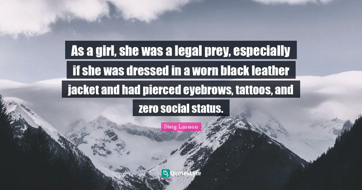 As a girl, she was a legal prey, especially if she was dressed in a worn black leather jacket and had pierced eyebrows, tattoos, and zero social status.