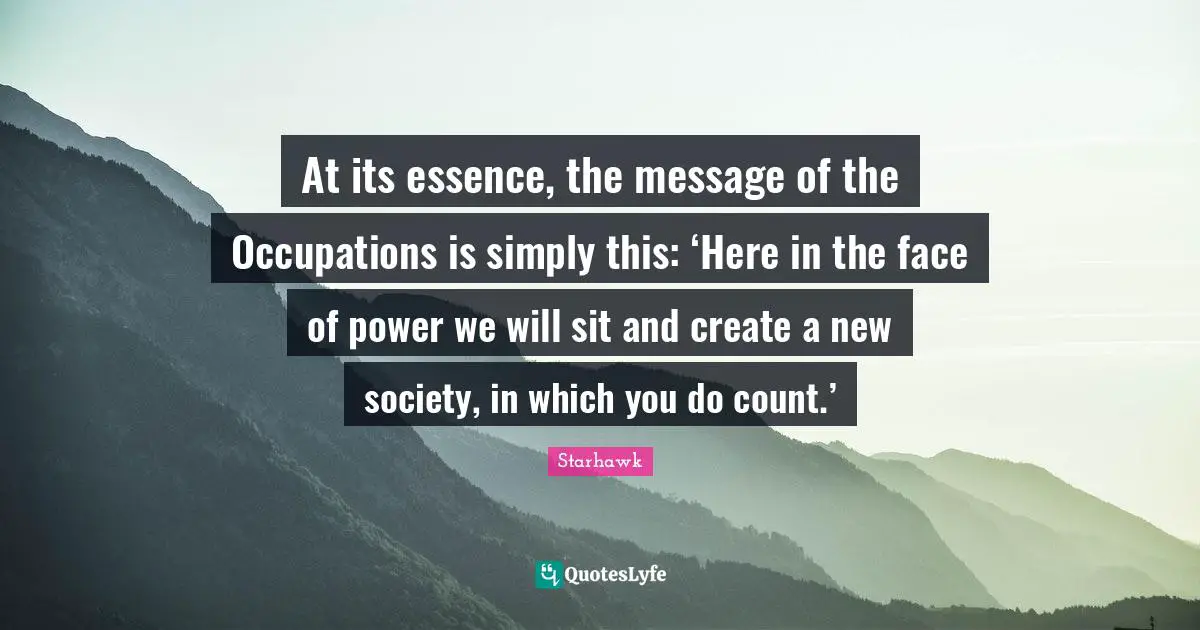 At its essence, the message of the Occupations is simply this: ‘Here in the face of power we will sit and create a new society, in which you do count.’