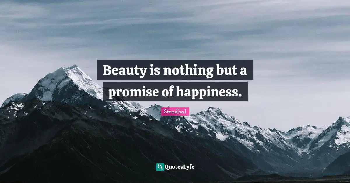 Beauty is nothing but a promise of happiness.