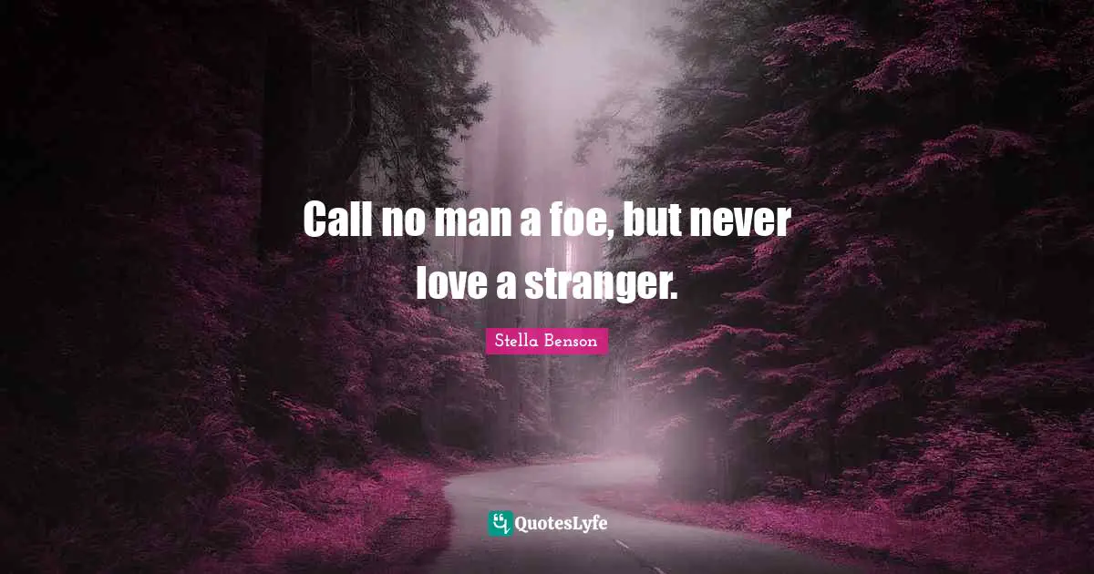 Call no man a foe, but never love a stranger.