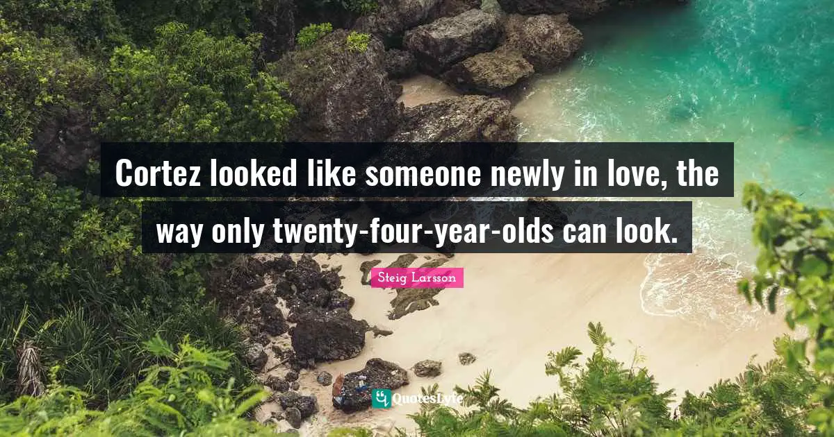 Cortez looked like someone newly in love, the way only twenty-four-year-olds can look.