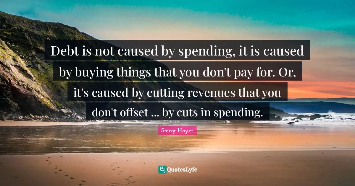 Debt is not caused by spending, it is caused by buying things that you don't pay for. Or, it's caused by cutting revenues that you don't offset ... by cuts in spending.