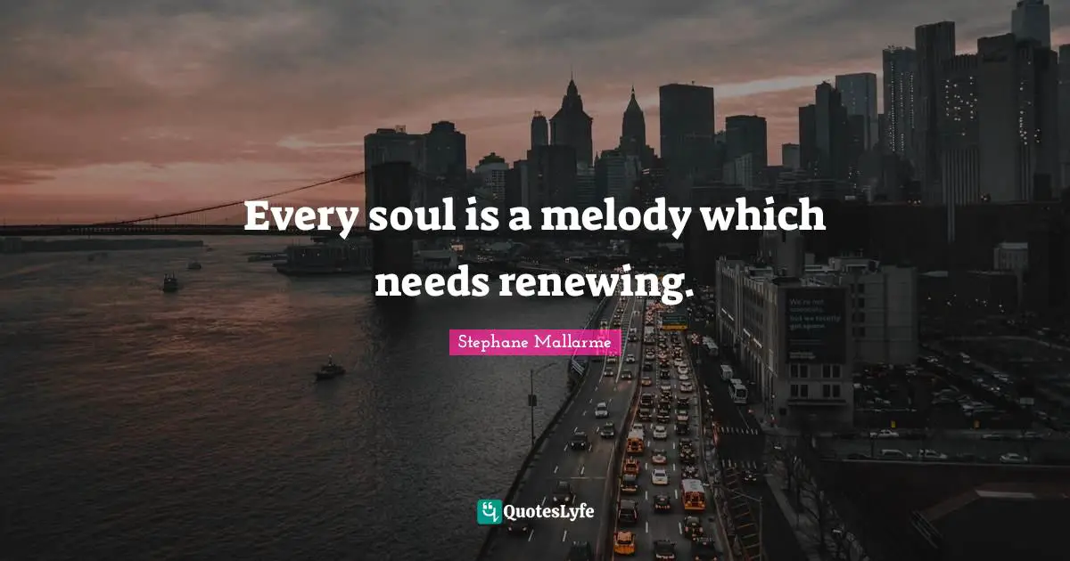 Every soul is a melody which needs renewing.