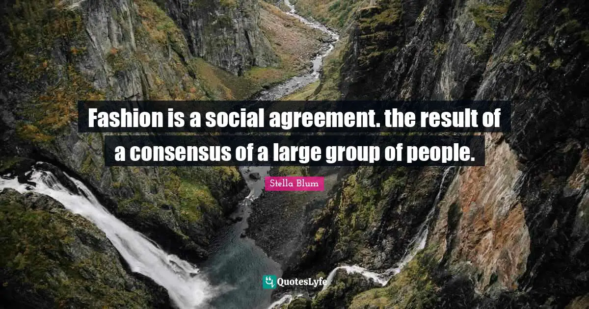 Fashion is a social agreement. the result of a consensus of a large group of people.