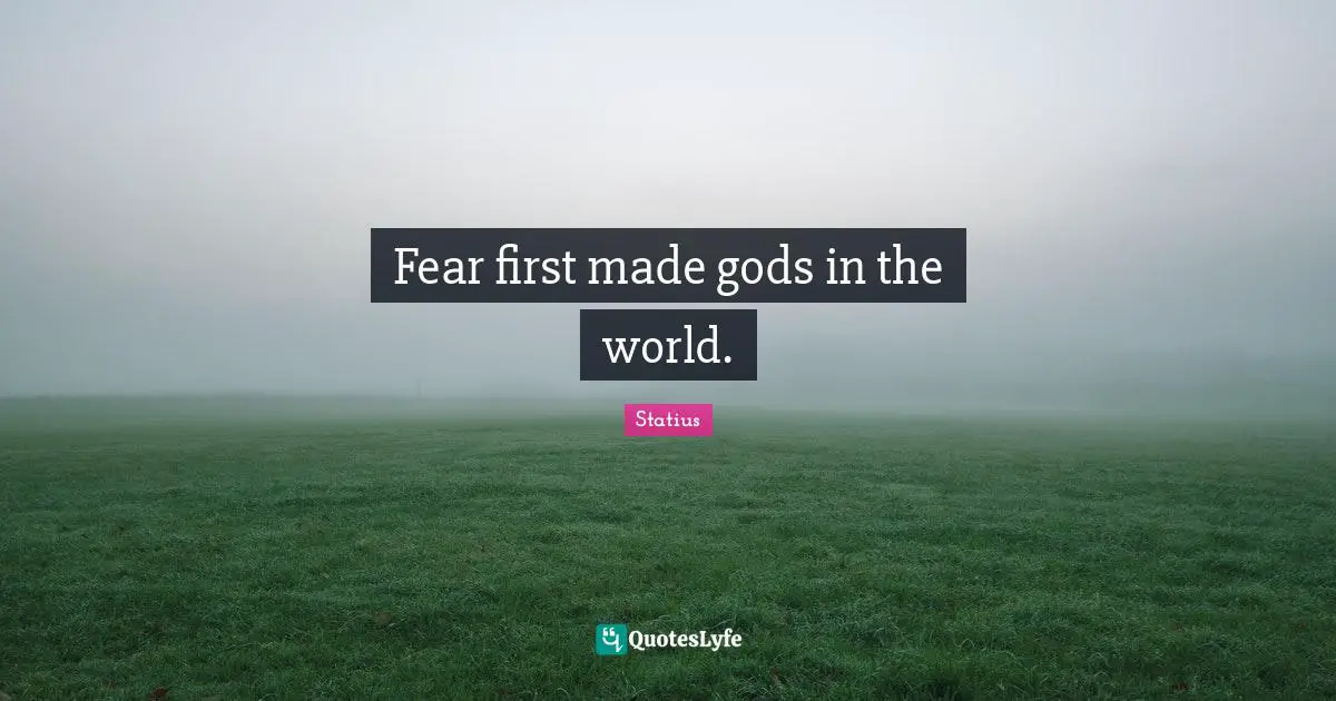 Fear first made gods in the world.