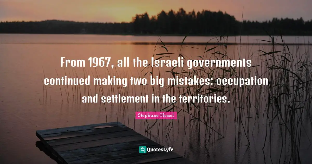Israeli Quotes: "From 1967, all the Israeli governments continued making two big mistakes: occupation and settlement in the territories."