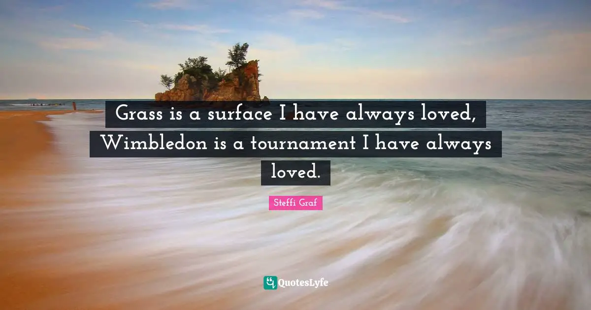 Grass is a surface I have always loved, Wimbledon is a tournament I have always loved.