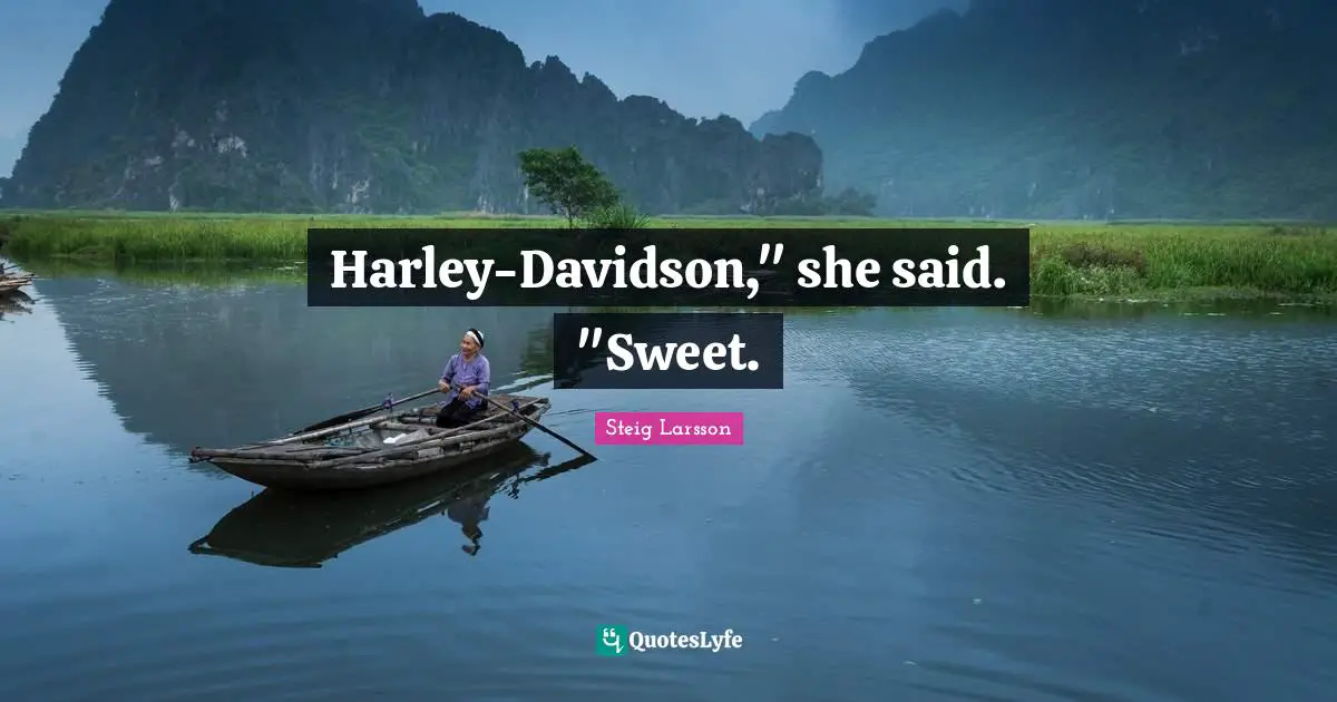Harley-Davidson," she said. "Sweet.