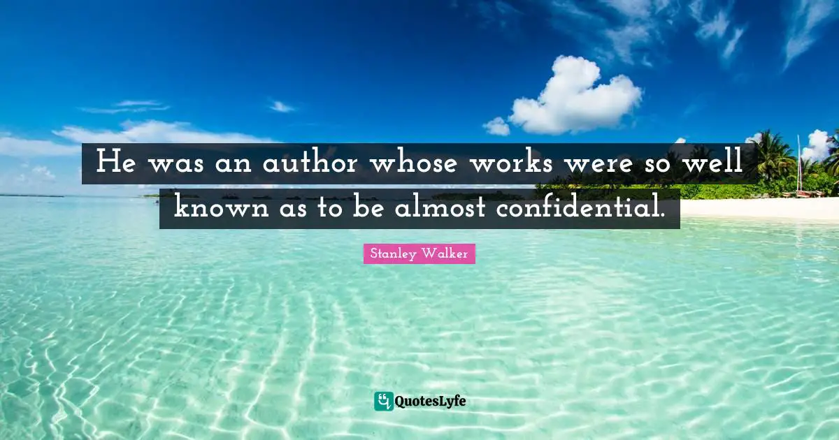 He was an author whose works were so well known as to be almost confidential.